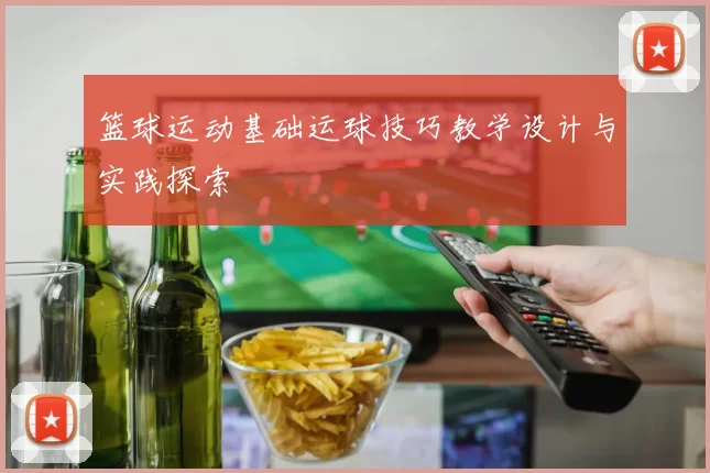 篮球运动基础运球技巧教学设计与实践探索